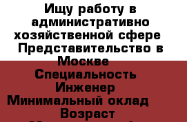 Ищу работу в административно-хозяйственной сфере. Представительство в Москве. › Специальность ­ Инженер › Минимальный оклад ­ 40 000 › Возраст ­ 55 - Московская обл., Москва г. Работа » Резюме   . Московская обл.,Москва г.